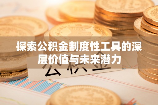 白山探索公积金制度性工具的深层价值与未来潜力