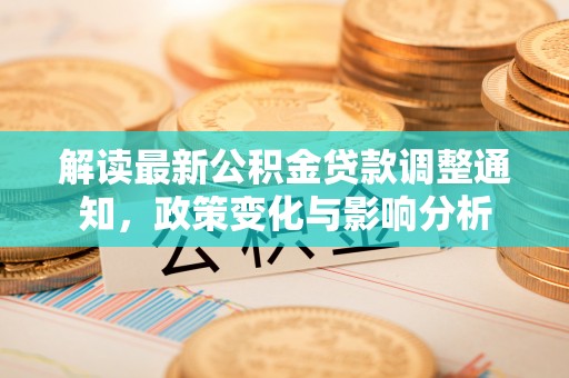 白山解读最新公积金贷款调整通知，政策变化与影响分析