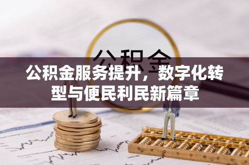 白山公积金服务提升，数字化转型与便民利民新篇章