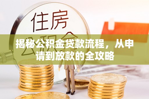 白山揭秘公积金贷款流程，从申请到放款的全攻略