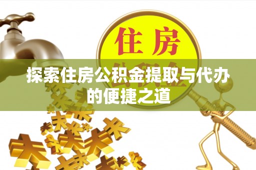 白山探索住房公积金提取与代办的便捷之道