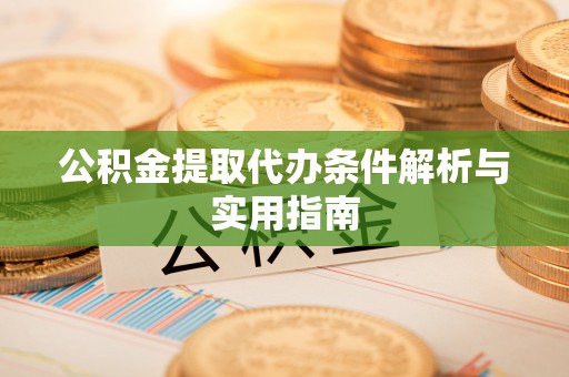 白山公积金提取代办条件解析与实用指南