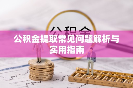 白山公积金提取常见问题解析与实用指南