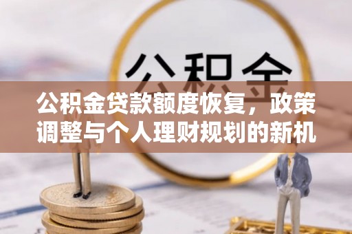 白山公积金贷款额度恢复，政策调整与个人理财规划的新机遇