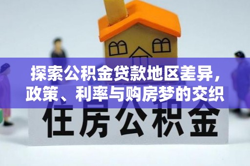 白山探索公积金贷款地区差异，政策、利率与购房梦的交织