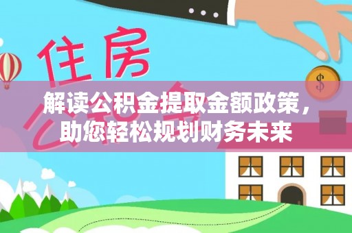 白山解读公积金提取金额政策，助您轻松规划财务未来