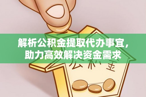 白山解析公积金提取代办事宜，助力高效解决资金需求