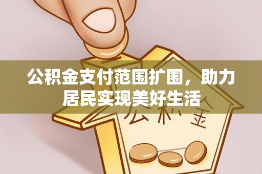 白山公积金支付范围扩围，助力居民实现美好生活