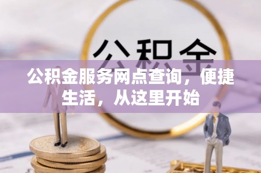 白山公积金服务网点查询，便捷生活，从这里开始