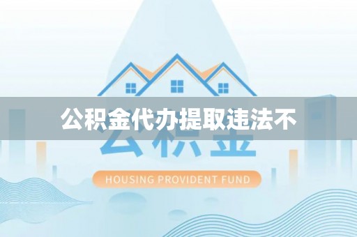 白山公积金代办提取违法不