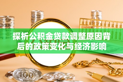 白山探析公积金贷款调整原因背后的政策变化与经济影响