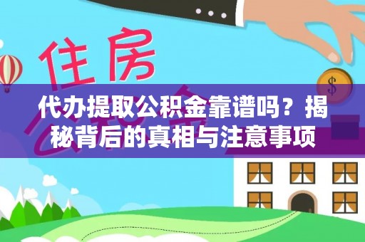 白山代办提取公积金靠谱吗？揭秘背后的真相与注意事项