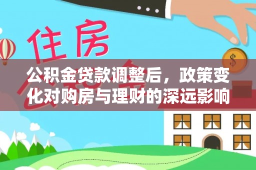 白山公积金贷款调整后，政策变化对购房与理财的深远影响