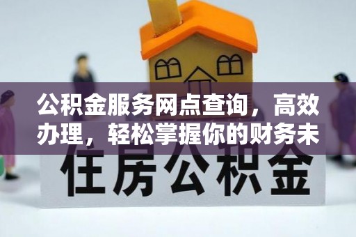 白山公积金服务网点查询，高效办理，轻松掌握你的财务未来