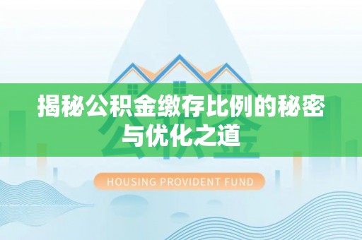 白山揭秘公积金缴存比例的秘密与优化之道