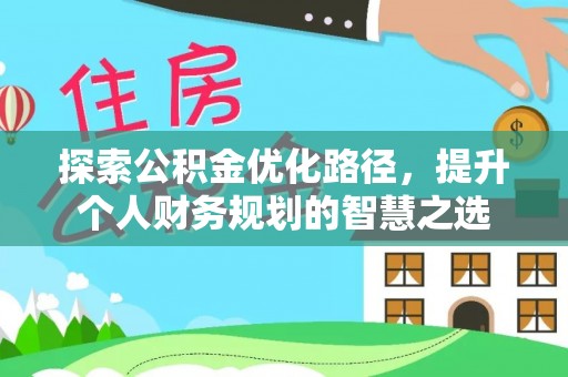 白山探索公积金优化路径，提升个人财务规划的智慧之选