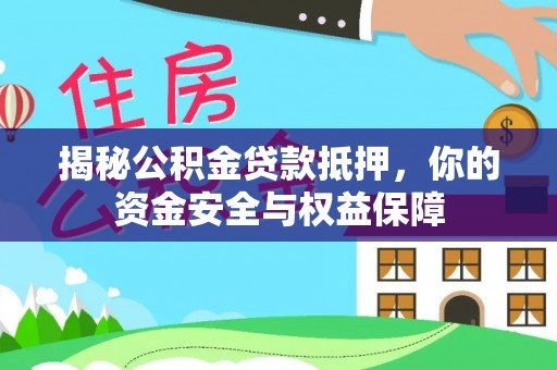 白山揭秘公积金贷款抵押，你的资金安全与权益保障