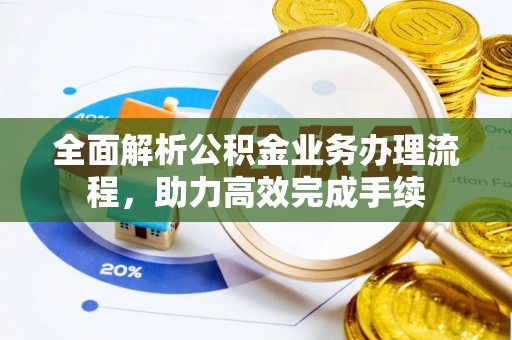 白山全面解析公积金业务办理流程，助力高效完成手续