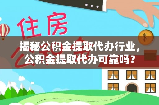 白山揭秘公积金提取代办行业，公积金提取代办可靠吗？