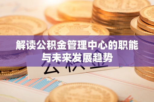白山解读公积金管理中心的职能与未来发展趋势