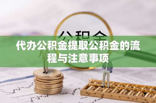 白山代办公积金提取公积金的流程与注意事项