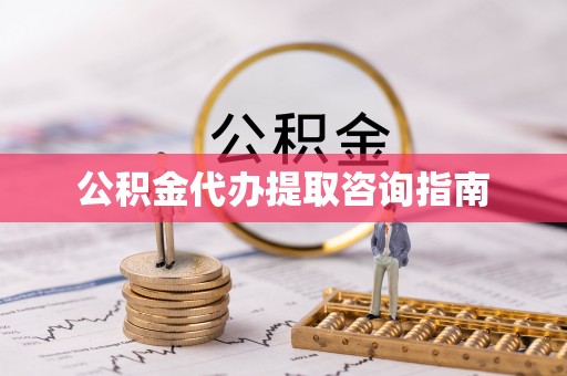 白山公积金代办提取咨询指南