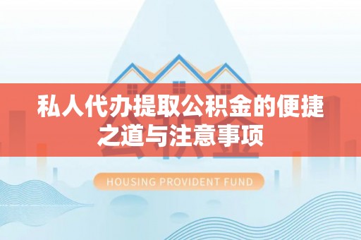 白山私人代办提取公积金的便捷之道与注意事项