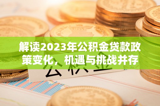 白山解读2023年公积金贷款政策变化，机遇与挑战并存