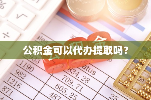 白山公积金可以代办提取吗？