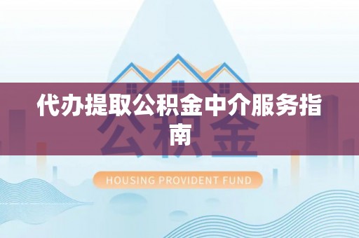 白山代办提取公积金中介服务指南