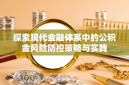 白山探索现代金融体系中的公积金风险防控策略与实践