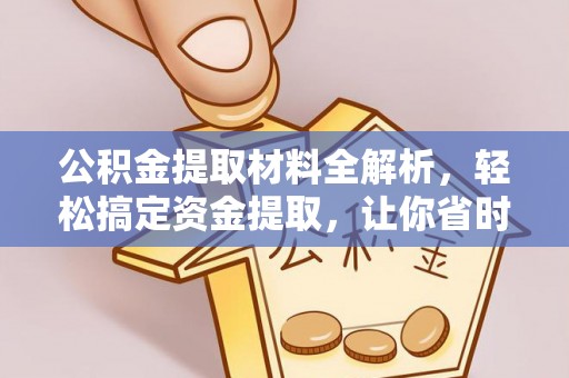 白山公积金提取材料全解析，轻松搞定资金提取，让你省时又省心