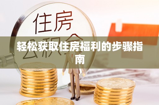 白山轻松获取住房福利的步骤指南
