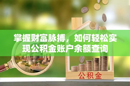 白山掌握财富脉搏，如何轻松实现公积金账户余额查询