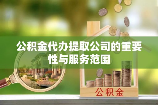 白山公积金代办提取公司的重要性与服务范围