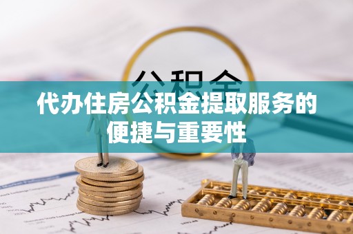 白山代办住房公积金提取服务的便捷与重要性