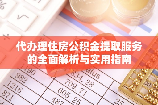 白山代办理住房公积金提取服务的全面解析与实用指南