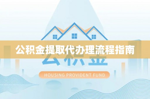白山公积金提取代办理流程指南