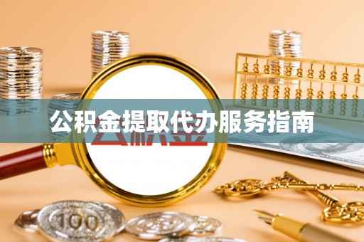 白山公积金提取代办服务指南