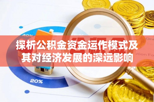 白山探析公积金资金运作模式及其对经济发展的深远影响