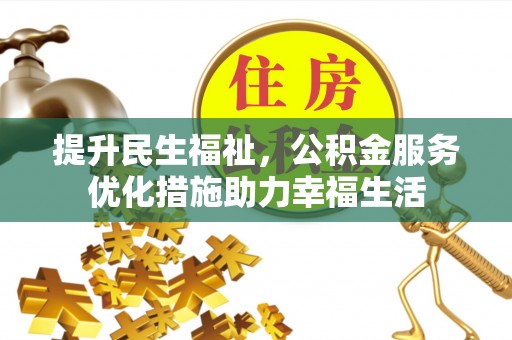 白山提升民生福祉，公积金服务优化措施助力幸福生活