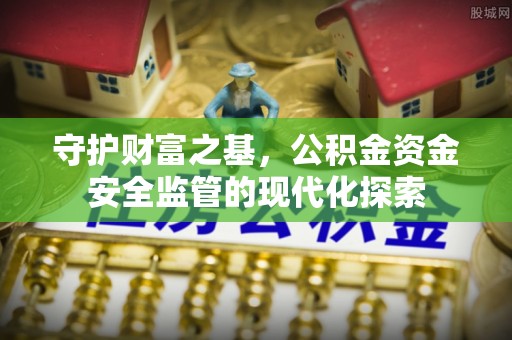 白山守护财富之基，公积金资金安全监管的现代化探索