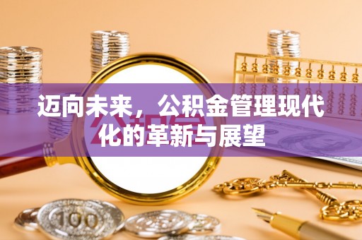 白山迈向未来，公积金管理现代化的革新与展望