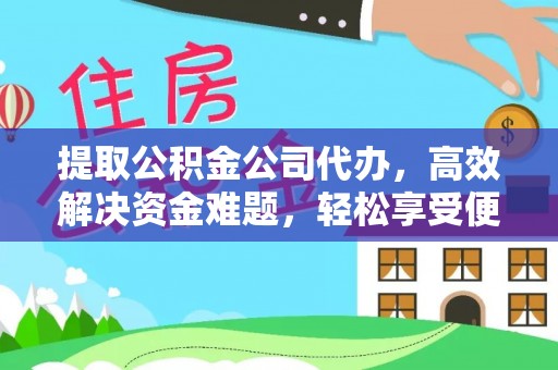 白山提取公积金公司代办，高效解决资金难题，轻松享受便捷服务
