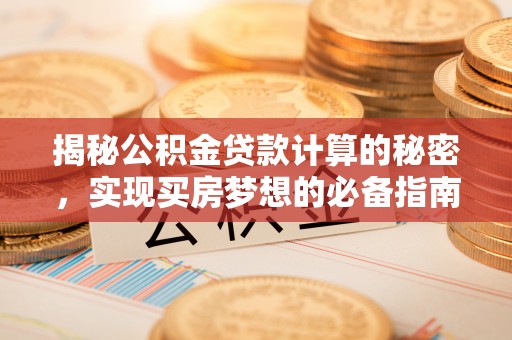 白山揭秘公积金贷款计算的秘密，实现买房梦想的必备指南