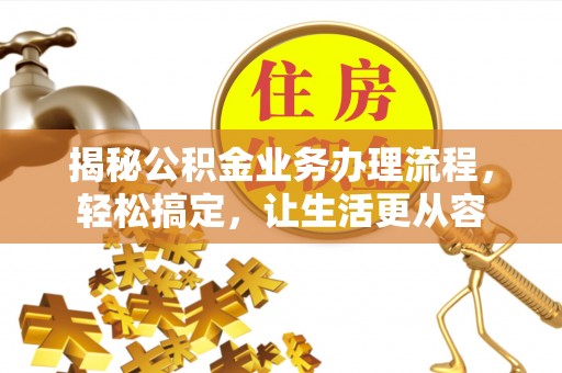 白山揭秘公积金业务办理流程，轻松搞定，让生活更从容