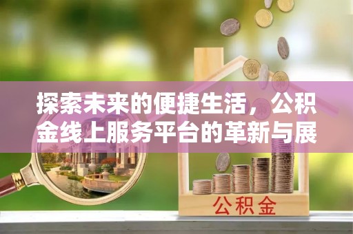 白山探索未来的便捷生活，公积金线上服务平台的革新与展望