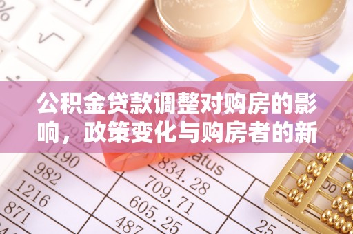 白山公积金贷款调整对购房的影响，政策变化与购房者的新选择