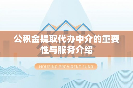 白山公积金提取代办中介的重要性与服务介绍