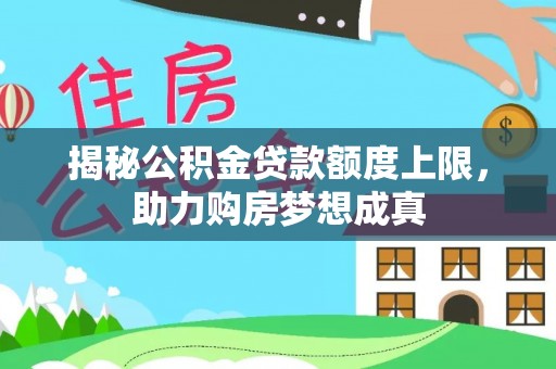白山揭秘公积金贷款额度上限，助力购房梦想成真